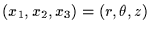 $(x_1,x_2,x_3) = (r,\theta,z)$