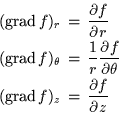 \begin{eqnarray*}(\mathop{\hbox{\rm grad}}f)_r &=& \frac{\partial f}{\partial r}...
...
(\mathop{\hbox{\rm grad}}f)_z &=& \frac{\partial f}{\partial z}
\end{eqnarray*}